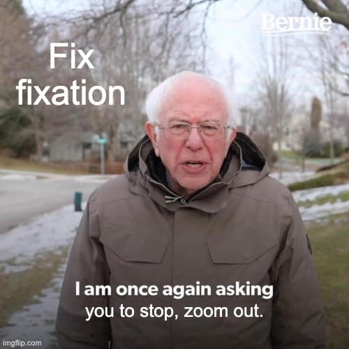 Stop! Zoom out!